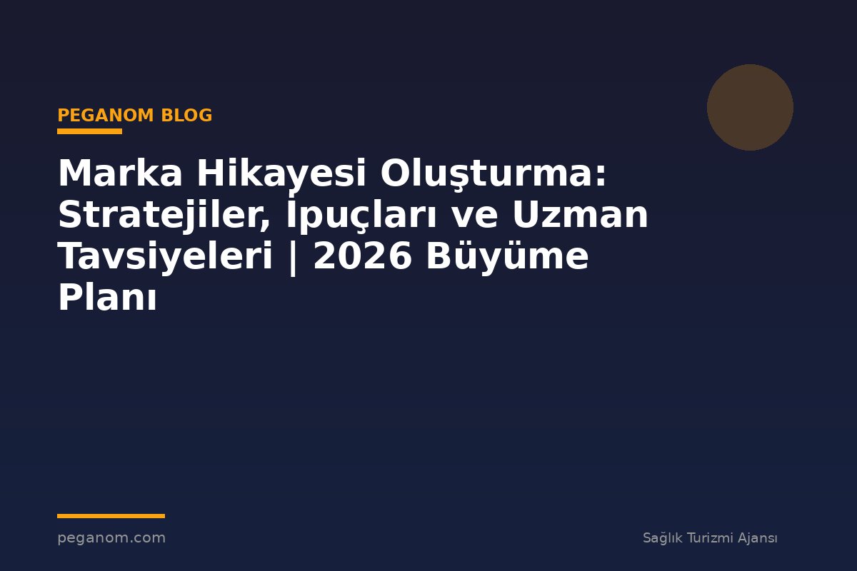 Marka Hikayesi Oluşturma: Stratejiler, İpuçları ve Uzman Tavsiyeleri | 2026 Büyüme Planı