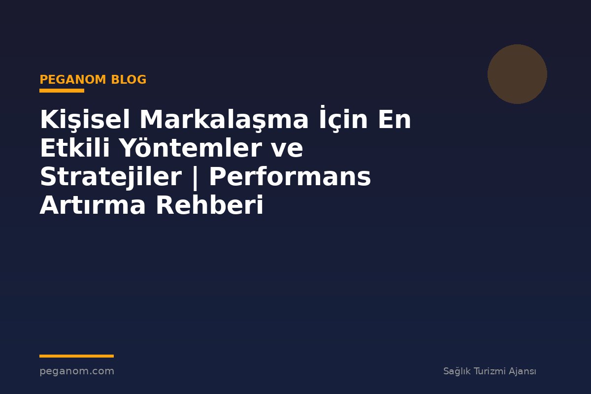 Kişisel Markalaşma İçin En Etkili Yöntemler ve Stratejiler | Performans Artırma Rehberi
