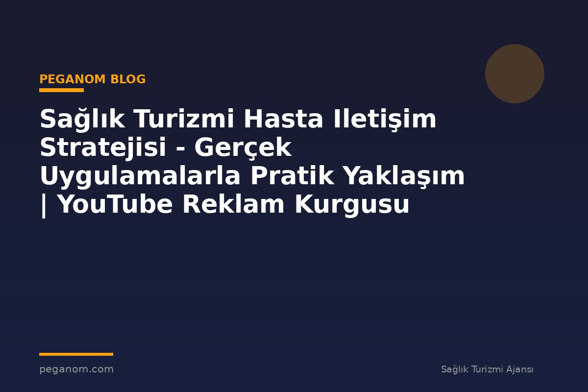 Sağlık Turizmi Hasta Iletişim Stratejisi - Gerçek Uygulamalarla Pratik Yaklaşım | YouTube Reklam Kurgusu