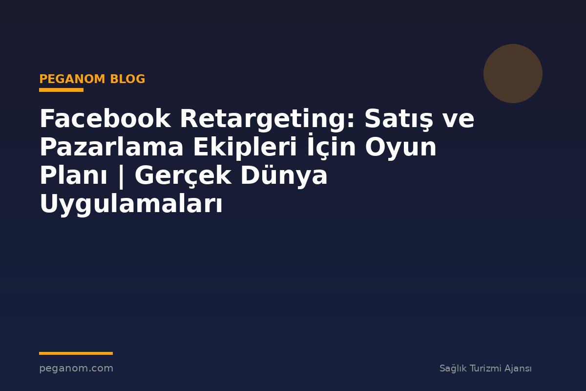 Facebook Retargeting: Satış ve Pazarlama Ekipleri İçin Oyun Planı | Gerçek Dünya Uygulamaları