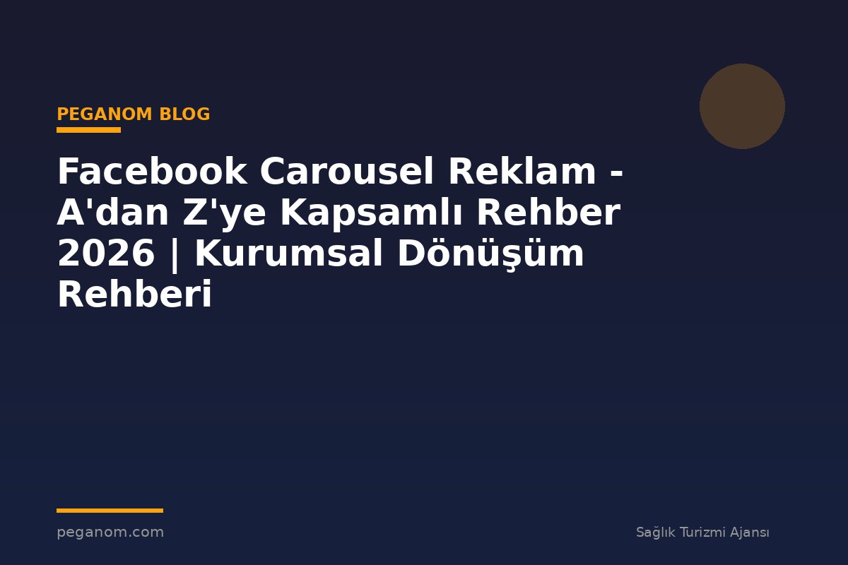 Facebook Carousel Reklam - A'dan Z'ye Kapsamlı Rehber 2026 | Kurumsal Dönüşüm Rehberi