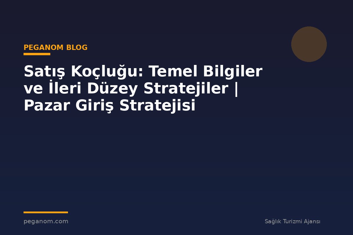 Satış Koçluğu: Temel Bilgiler ve İleri Düzey Stratejiler | Pazar Giriş Stratejisi