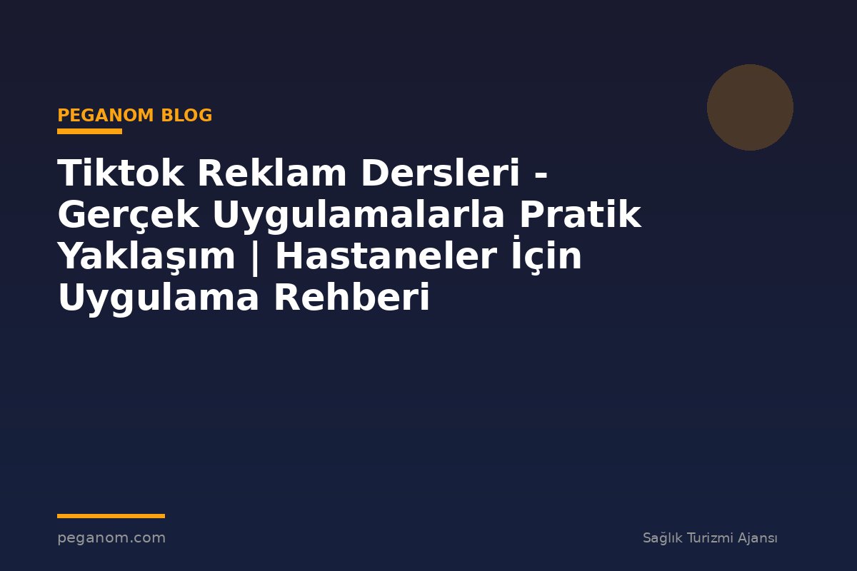 Tiktok Reklam Dersleri - Gerçek Uygulamalarla Pratik Yaklaşım | Hastaneler İçin Uygulama Rehberi