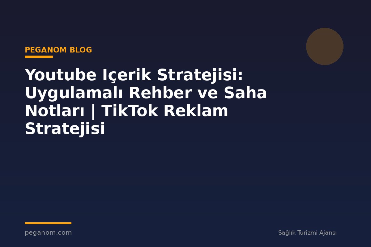 Youtube Içerik Stratejisi: Uygulamalı Rehber ve Saha Notları | TikTok Reklam Stratejisi