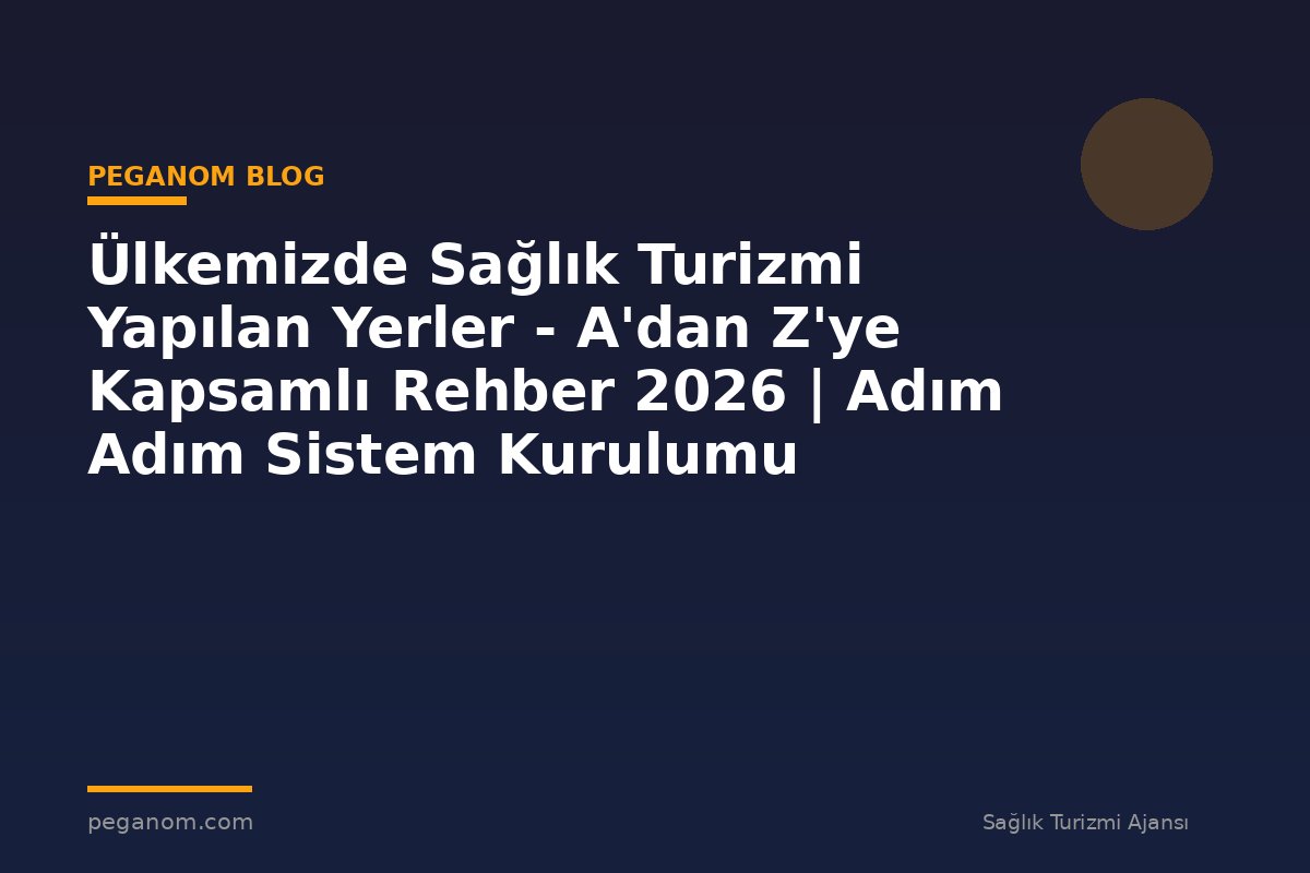 Ülkemizde Sağlık Turizmi Yapılan Yerler - A'dan Z'ye Kapsamlı Rehber 2026 | Adım Adım Sistem Kurulumu