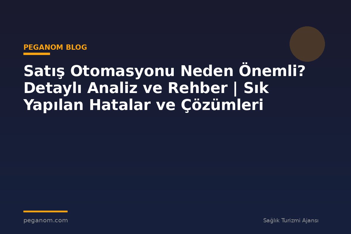 Satış Otomasyonu Neden Önemli? Detaylı Analiz ve Rehber | Sık Yapılan Hatalar ve Çözümleri