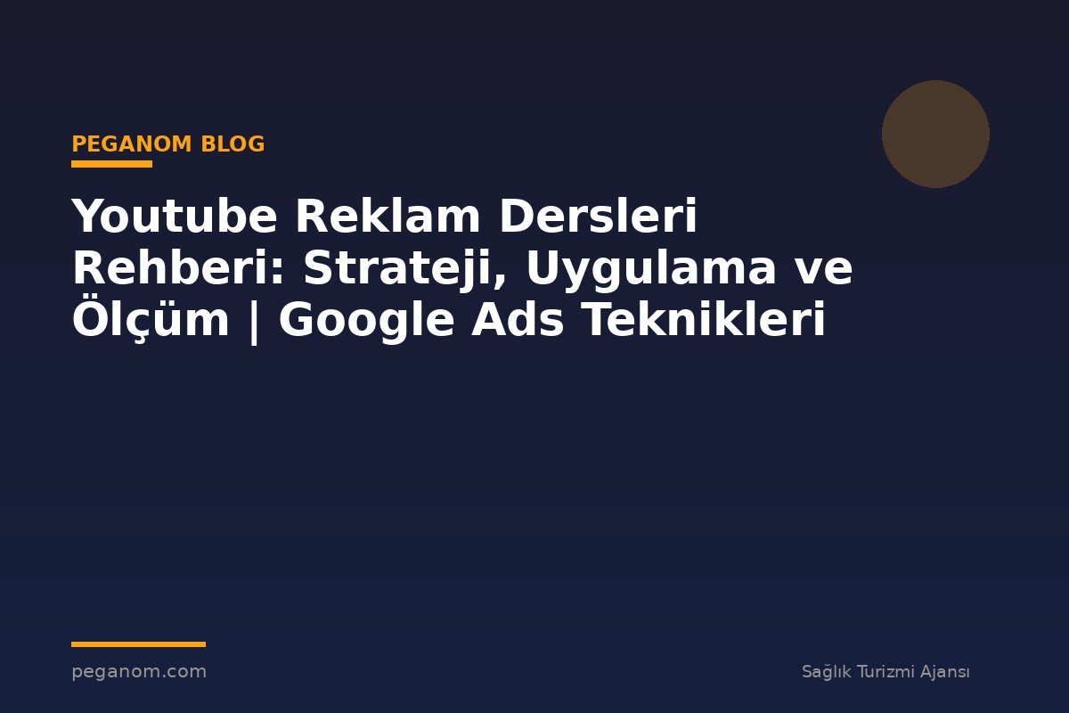 Youtube Reklam Dersleri Rehberi: Strateji, Uygulama ve Ölçüm | Google Ads Teknikleri