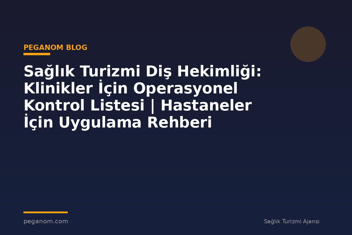 Sağlık Turizmi Diş Hekimliği: Klinikler İçin Operasyonel Kontrol Listesi | Hastaneler İçin Uygulama Rehberi