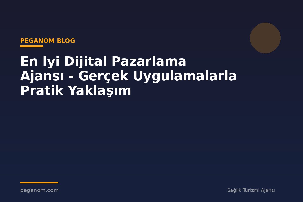 En Iyi Dijital Pazarlama Ajansı - Gerçek Uygulamalarla Pratik Yaklaşım