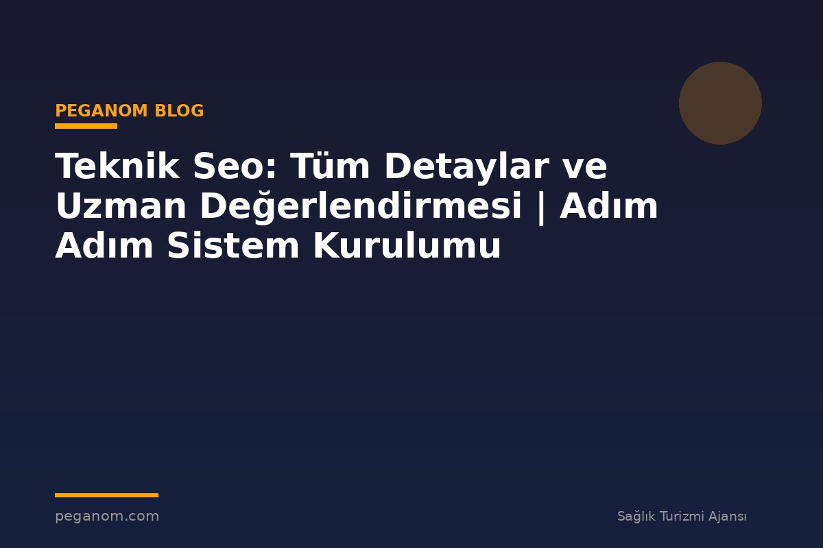 Teknik Seo: Tüm Detaylar ve Uzman Değerlendirmesi | Adım Adım Sistem Kurulumu