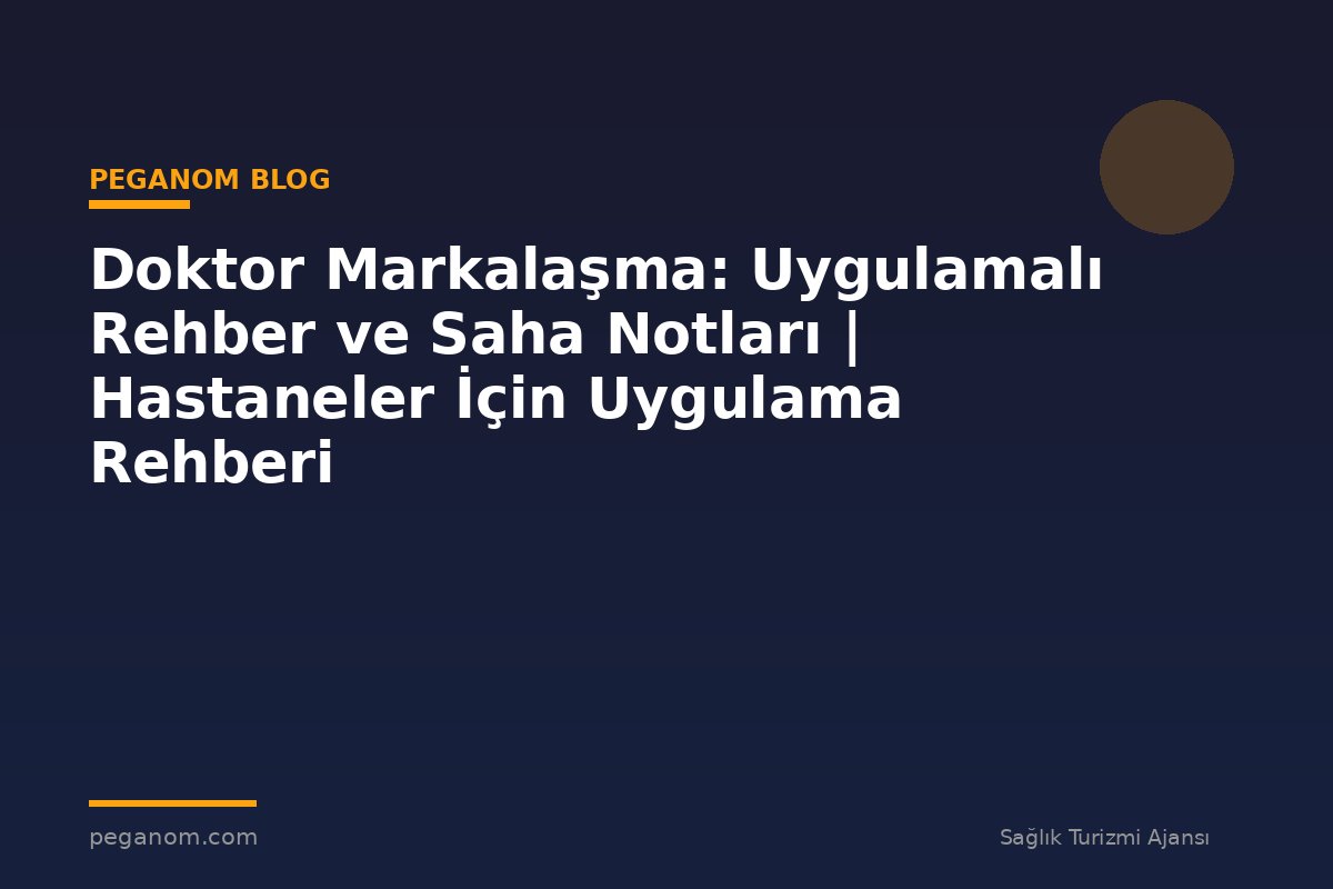 Doktor Markalaşma: Uygulamalı Rehber ve Saha Notları | Hastaneler İçin Uygulama Rehberi