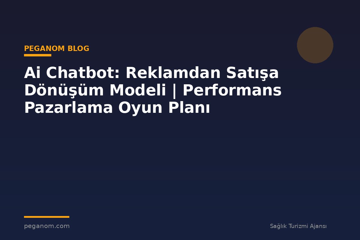 Ai Chatbot: Reklamdan Satışa Dönüşüm Modeli | Performans Pazarlama Oyun Planı