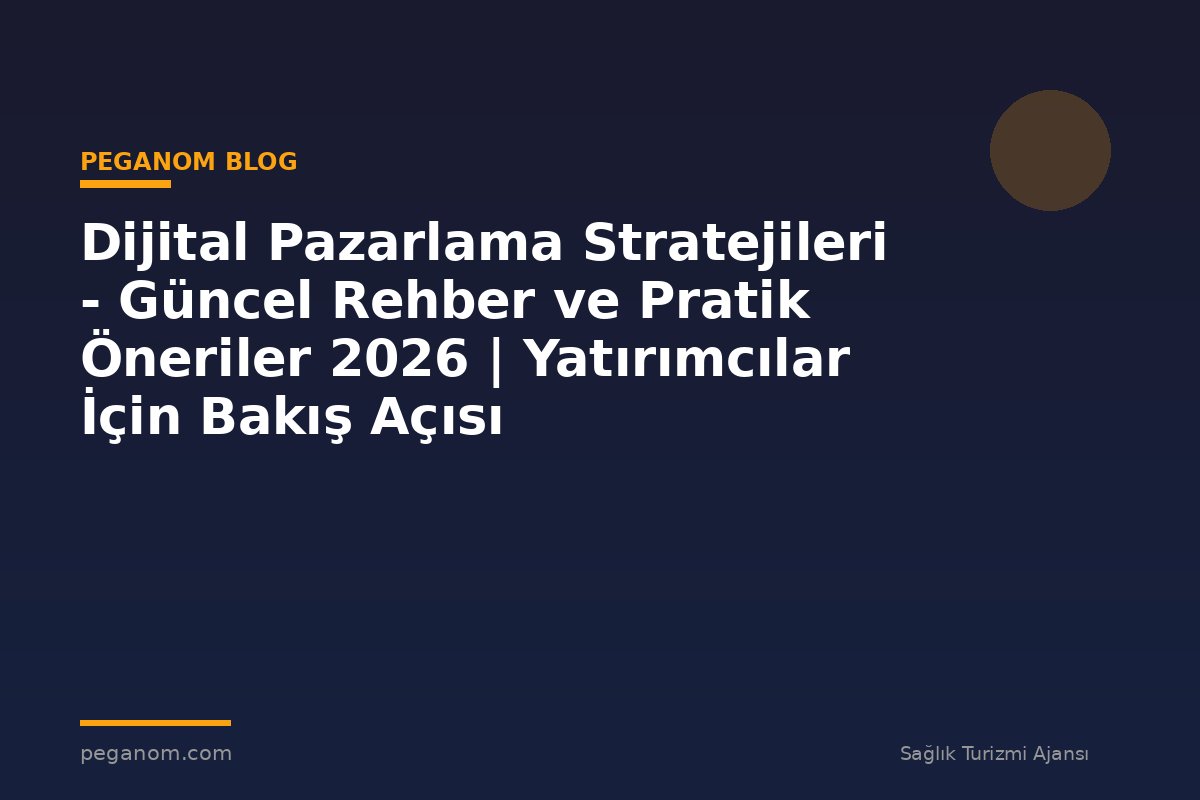 Dijital Pazarlama Stratejileri - Güncel Rehber ve Pratik Öneriler 2026 | Yatırımcılar İçin Bakış Açısı