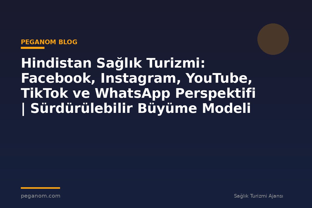 Hindistan Sağlık Turizmi: Facebook, Instagram, YouTube, TikTok ve WhatsApp Perspektifi | Sürdürülebilir Büyüme Modeli
