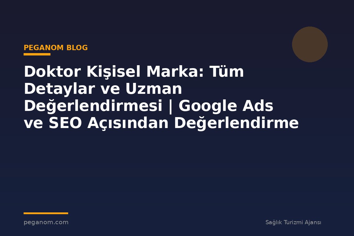 Doktor Kişisel Marka: Tüm Detaylar ve Uzman Değerlendirmesi | Google Ads ve SEO Açısından Değerlendirme