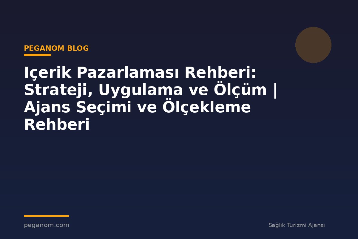 Içerik Pazarlaması Rehberi: Strateji, Uygulama ve Ölçüm | Ajans Seçimi ve Ölçekleme Rehberi