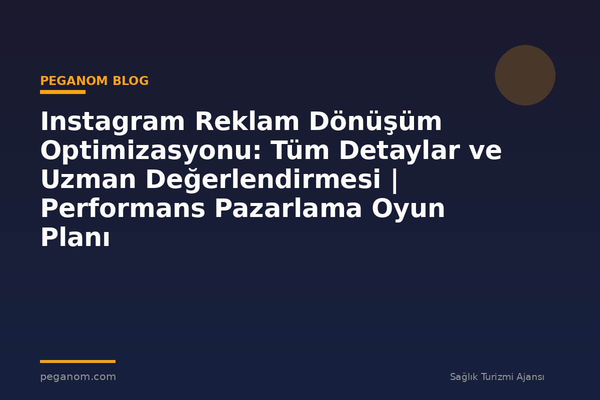 Instagram Reklam Dönüşüm Optimizasyonu: Tüm Detaylar ve Uzman Değerlendirmesi | Performans Pazarlama Oyun Planı