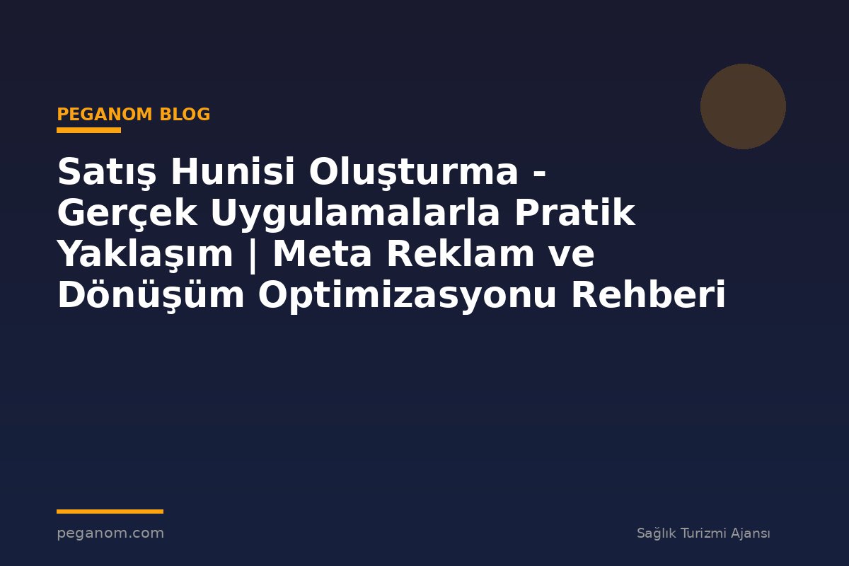 Satış Hunisi Oluşturma - Gerçek Uygulamalarla Pratik Yaklaşım | Meta Reklam ve Dönüşüm Optimizasyonu Rehberi