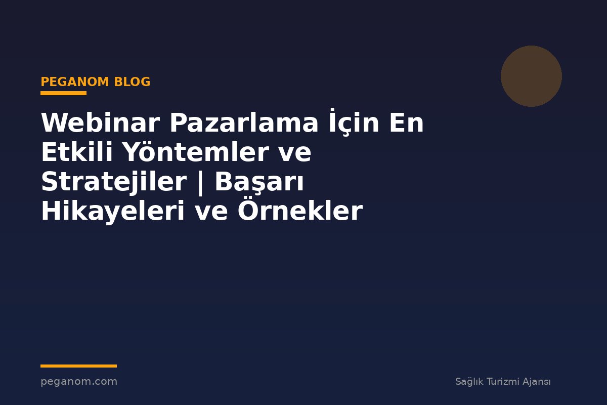 Webinar Pazarlama İçin En Etkili Yöntemler ve Stratejiler | Başarı Hikayeleri ve Örnekler