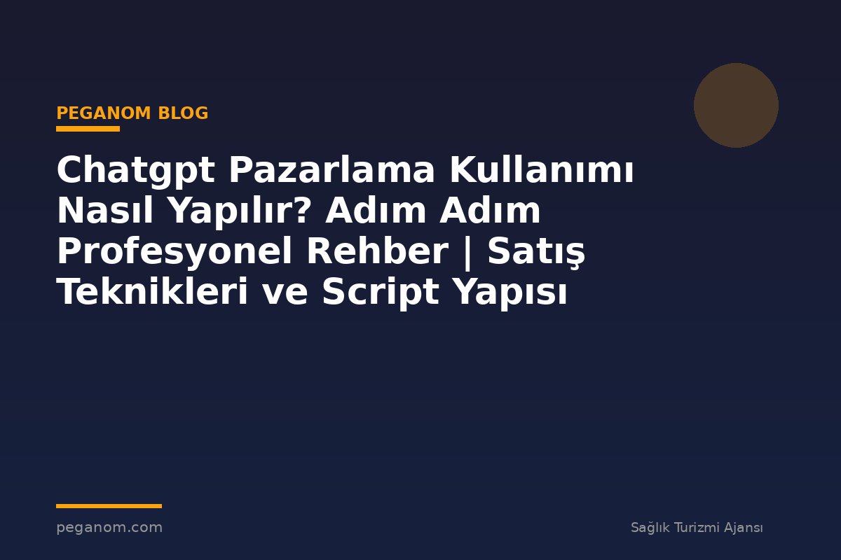 Chatgpt Pazarlama Kullanımı Nasıl Yapılır? Adım Adım Profesyonel Rehber | Satış Teknikleri ve Script Yapısı