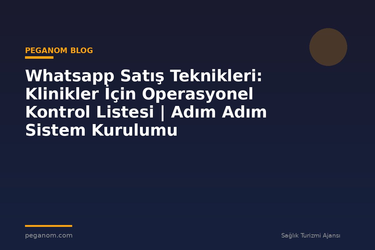 Whatsapp Satış Teknikleri: Klinikler İçin Operasyonel Kontrol Listesi | Adım Adım Sistem Kurulumu