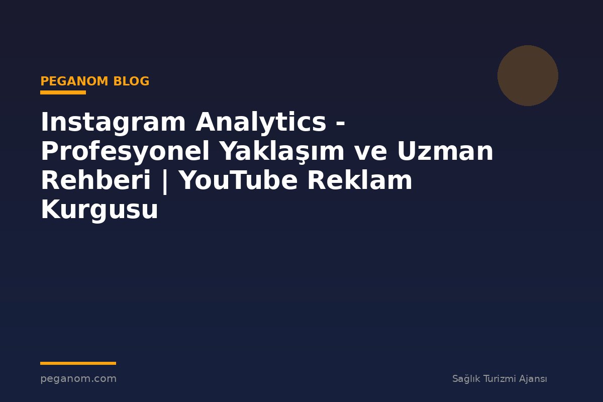 Instagram Analytics - Profesyonel Yaklaşım ve Uzman Rehberi | YouTube Reklam Kurgusu