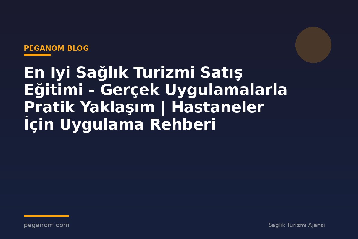 En Iyi Sağlık Turizmi Satış Eğitimi - Gerçek Uygulamalarla Pratik Yaklaşım | Hastaneler İçin Uygulama Rehberi