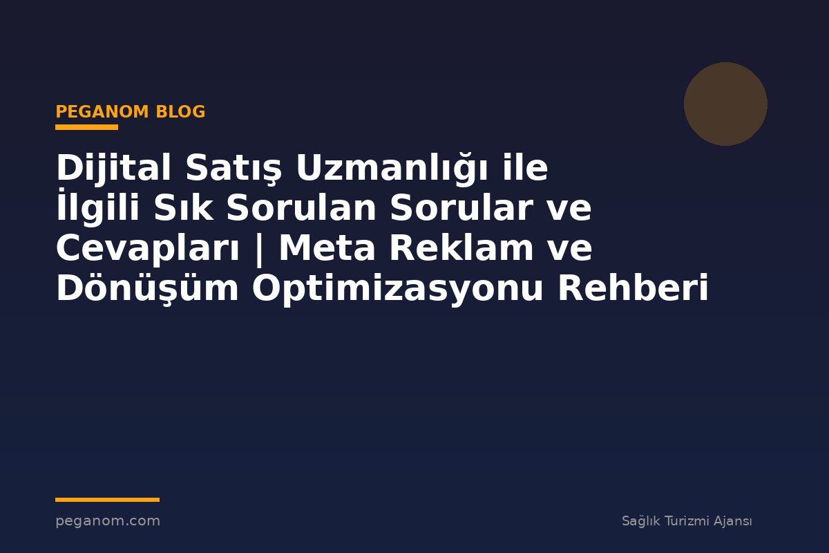 Dijital Satış Uzmanlığı ile İlgili Sık Sorulan Sorular ve Cevapları | Meta Reklam ve Dönüşüm Optimizasyonu Rehberi