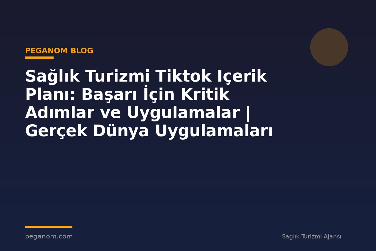 Sağlık Turizmi Tiktok Içerik Planı: Başarı İçin Kritik Adımlar ve Uygulamalar | Gerçek Dünya Uygulamaları