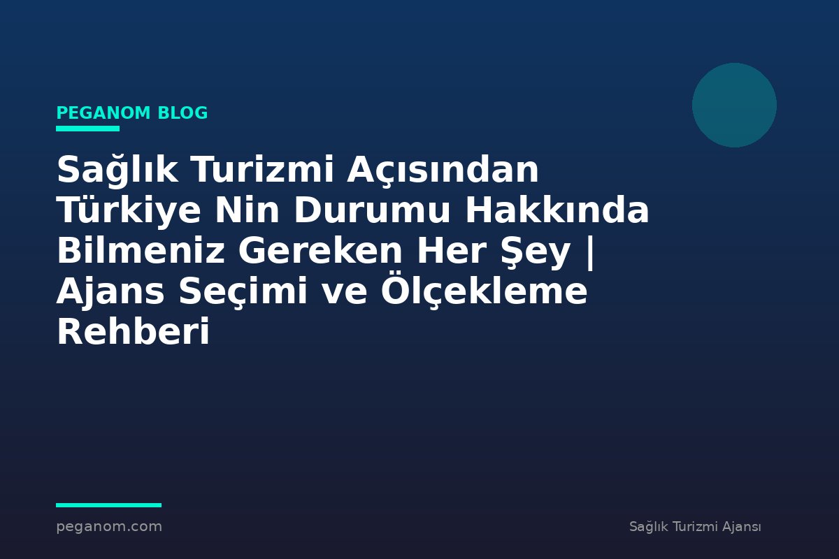 Sağlık Turizmi Açısından Türkiye Nin Durumu Hakkında Bilmeniz Gereken Her Şey | Ajans Seçimi ve Ölçekleme Rehberi