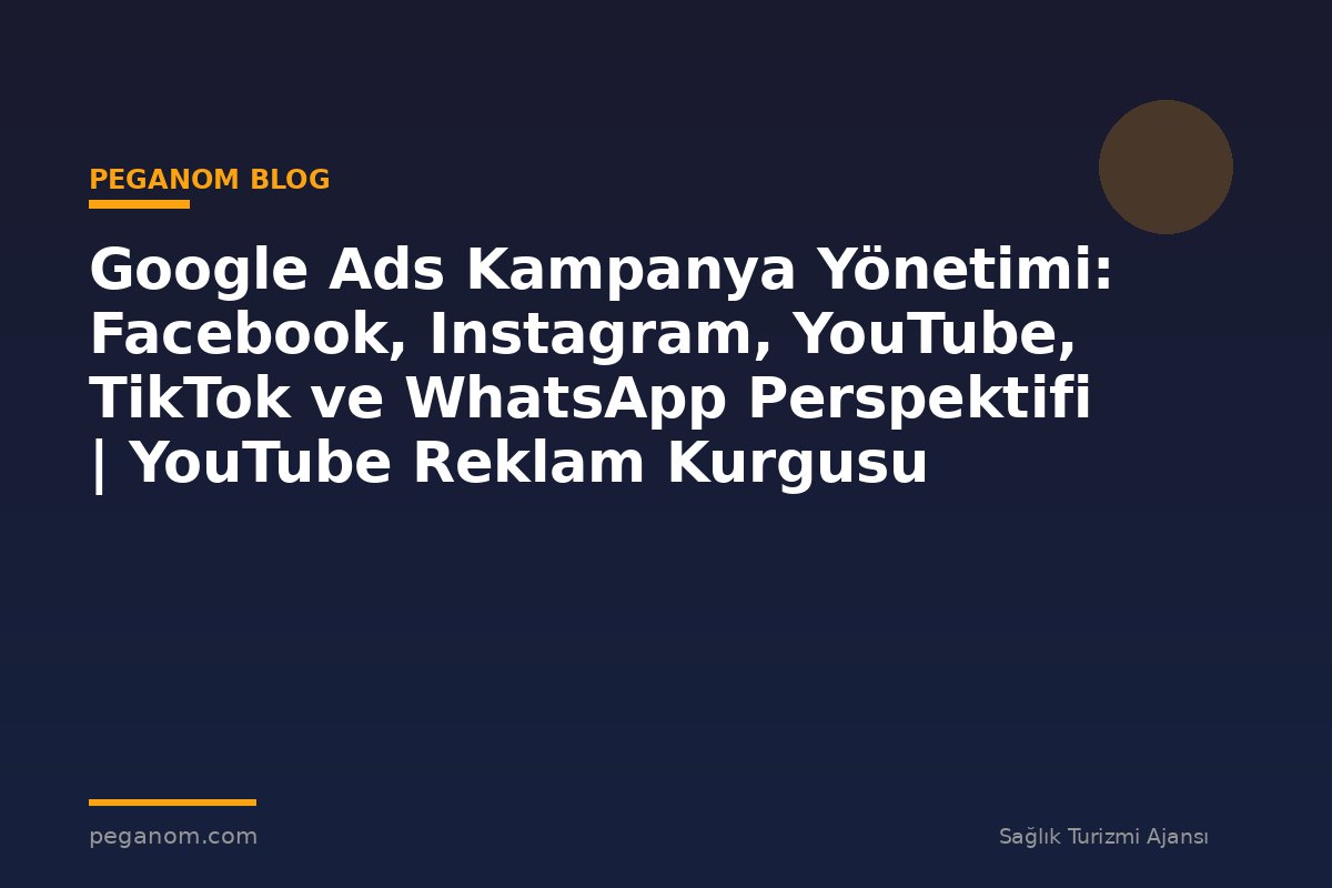 Google Ads Kampanya Yönetimi: Facebook, Instagram, YouTube, TikTok ve WhatsApp Perspektifi | YouTube Reklam Kurgusu