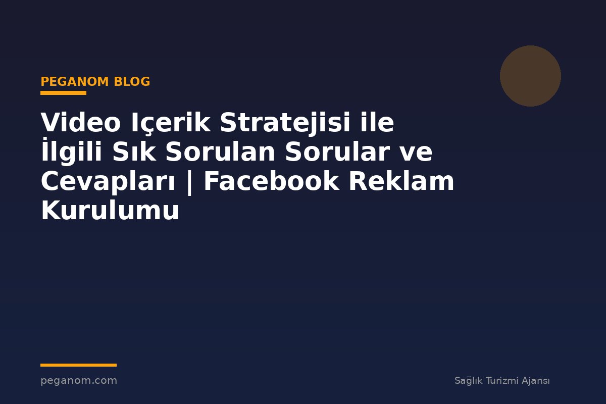 Video Içerik Stratejisi ile İlgili Sık Sorulan Sorular ve Cevapları | Facebook Reklam Kurulumu