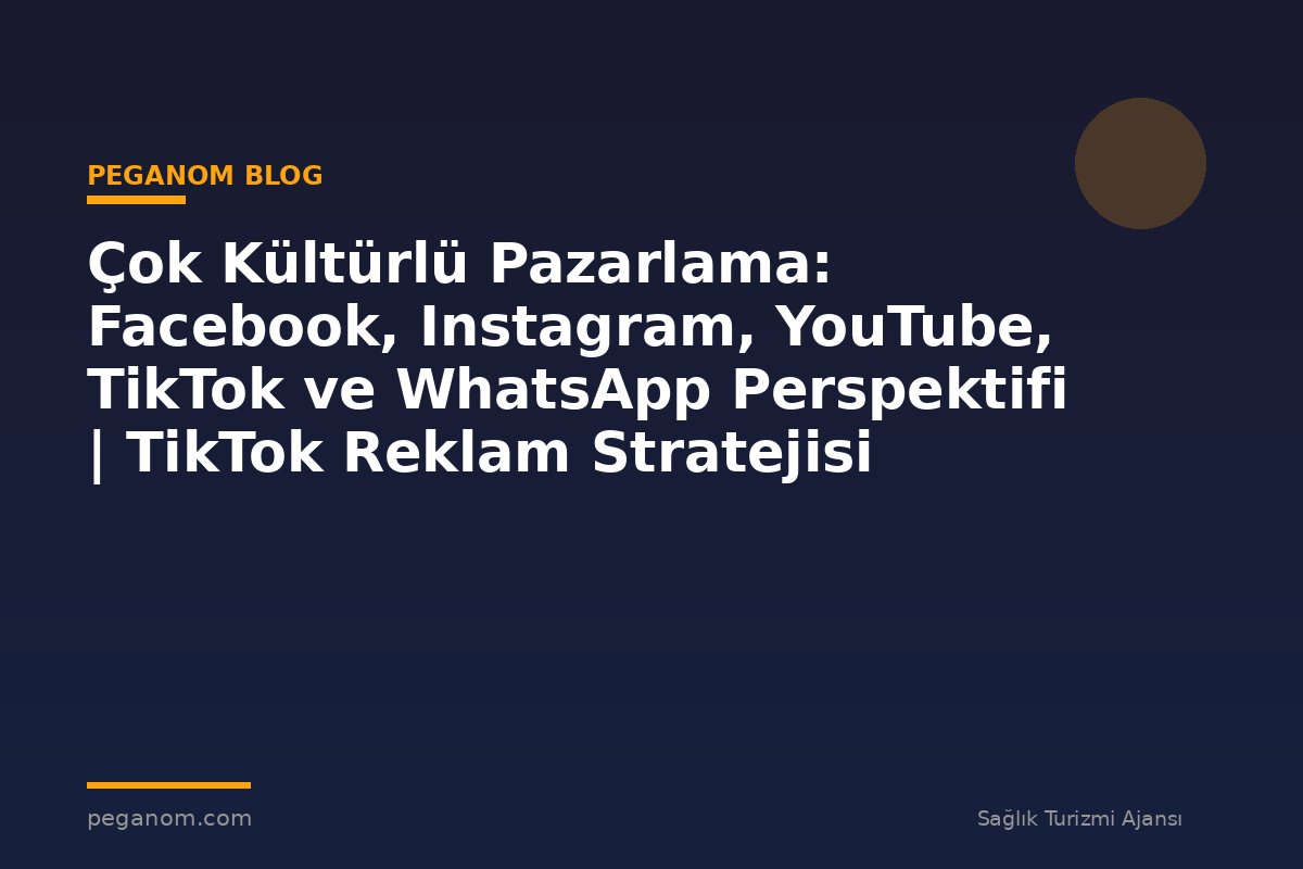 Çok Kültürlü Pazarlama: Facebook, Instagram, YouTube, TikTok ve WhatsApp Perspektifi | TikTok Reklam Stratejisi