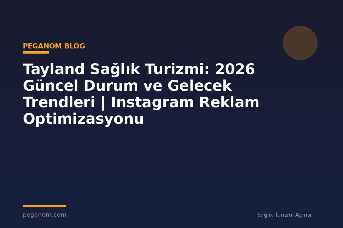 Tayland Sağlık Turizmi: 2026 Güncel Durum ve Gelecek Trendleri | Instagram Reklam Optimizasyonu