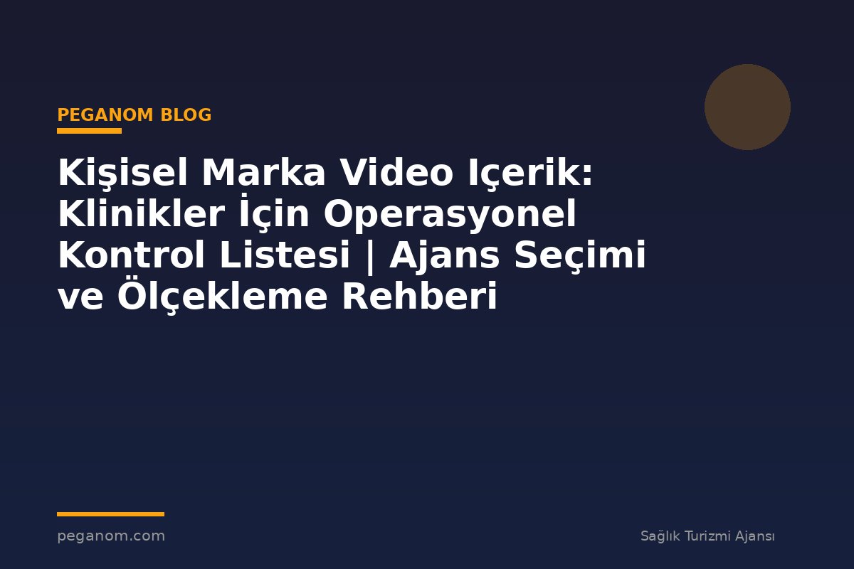 Kişisel Marka Video Içerik: Klinikler İçin Operasyonel Kontrol Listesi | Ajans Seçimi ve Ölçekleme Rehberi