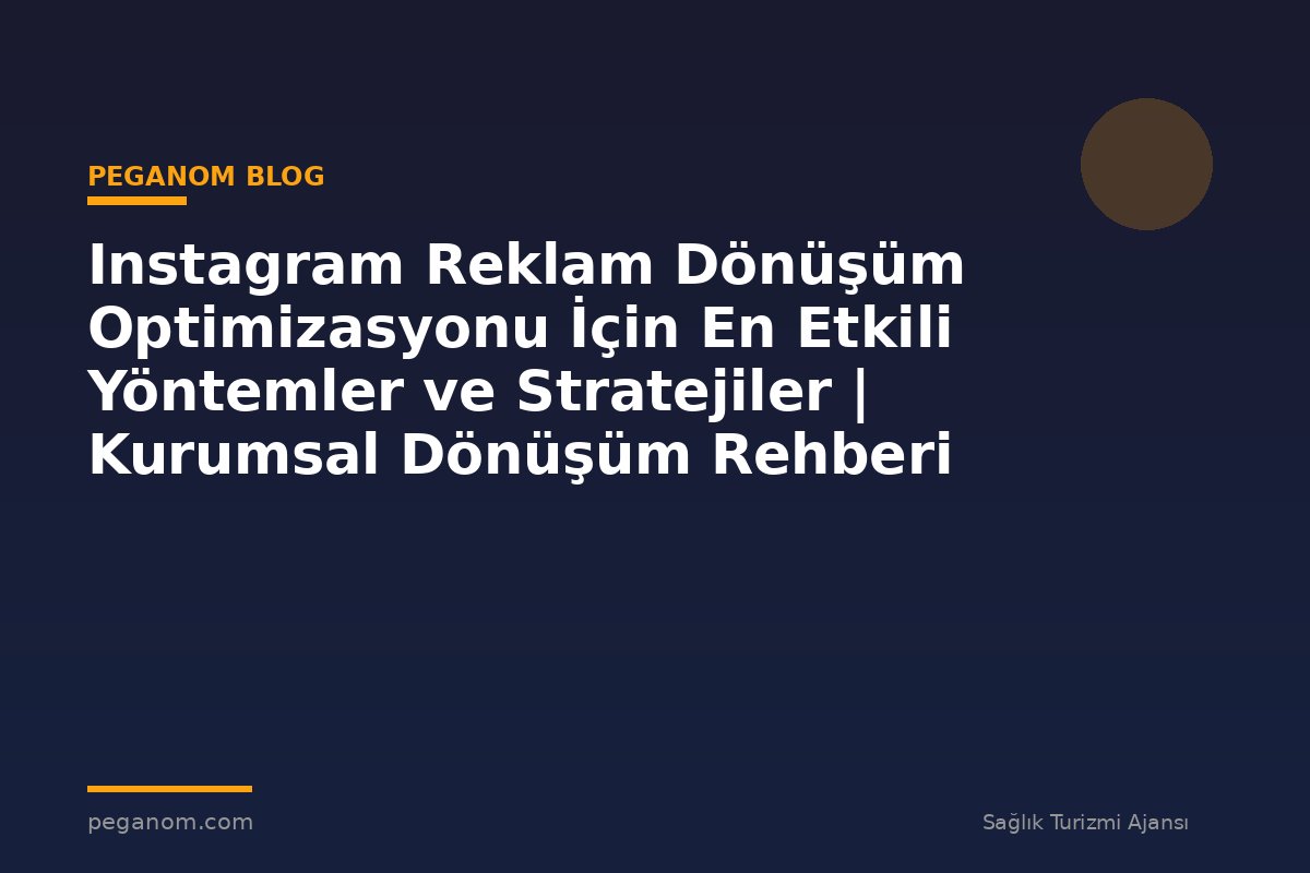 Instagram Reklam Dönüşüm Optimizasyonu İçin En Etkili Yöntemler ve Stratejiler | Kurumsal Dönüşüm Rehberi