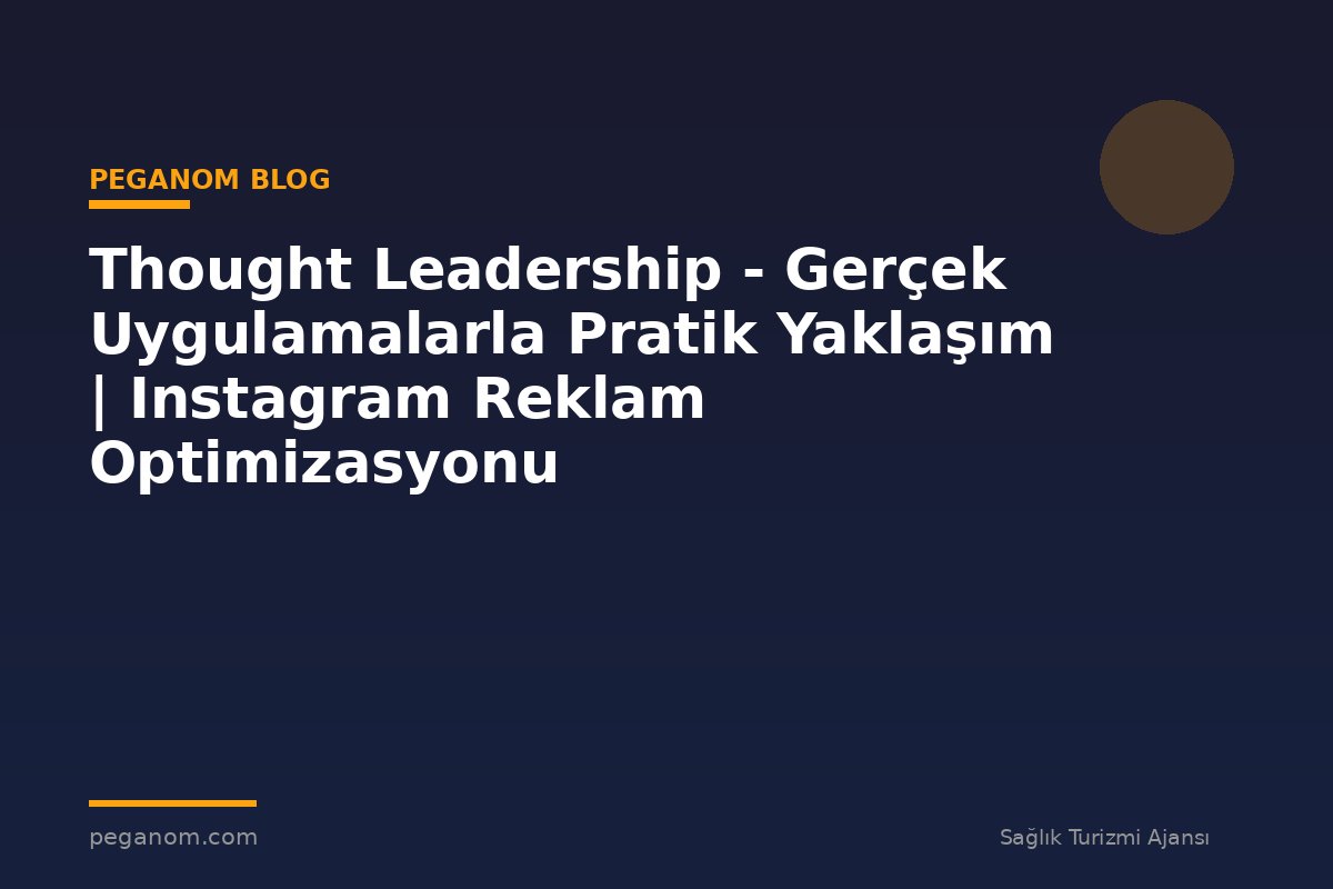 Thought Leadership - Gerçek Uygulamalarla Pratik Yaklaşım | Instagram Reklam Optimizasyonu