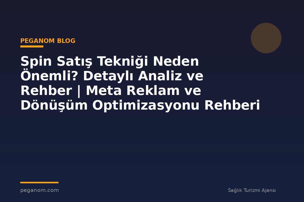 Spin Satış Tekniği Neden Önemli? Detaylı Analiz ve Rehber | Meta Reklam ve Dönüşüm Optimizasyonu Rehberi