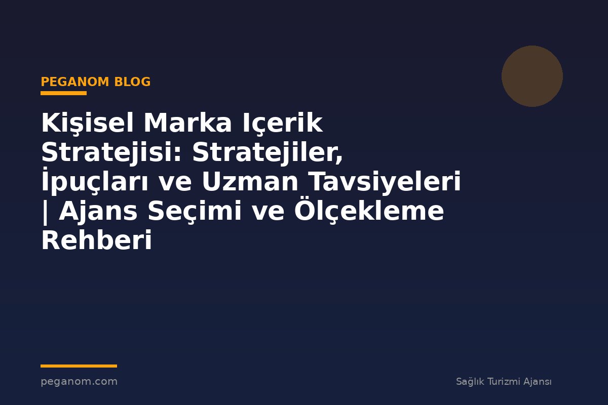 Kişisel Marka Içerik Stratejisi: Stratejiler, İpuçları ve Uzman Tavsiyeleri | Ajans Seçimi ve Ölçekleme Rehberi