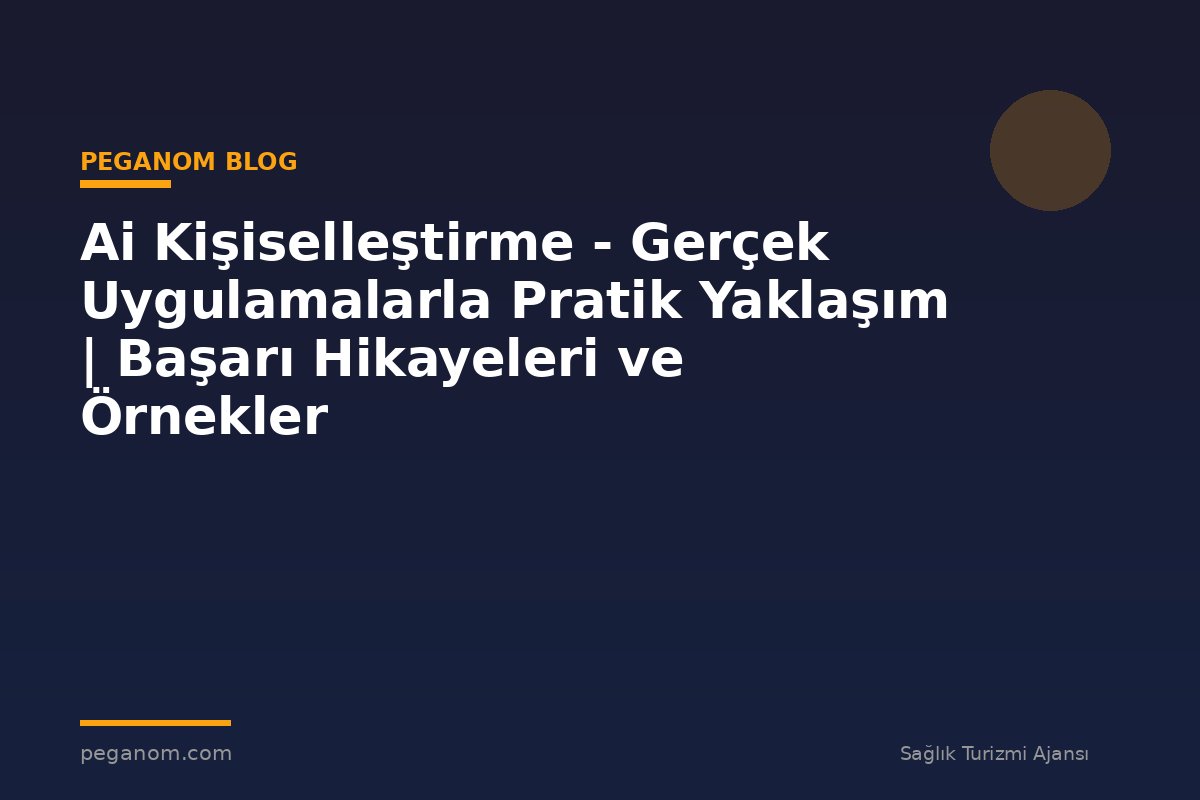 Ai Kişiselleştirme - Gerçek Uygulamalarla Pratik Yaklaşım | Başarı Hikayeleri ve Örnekler
