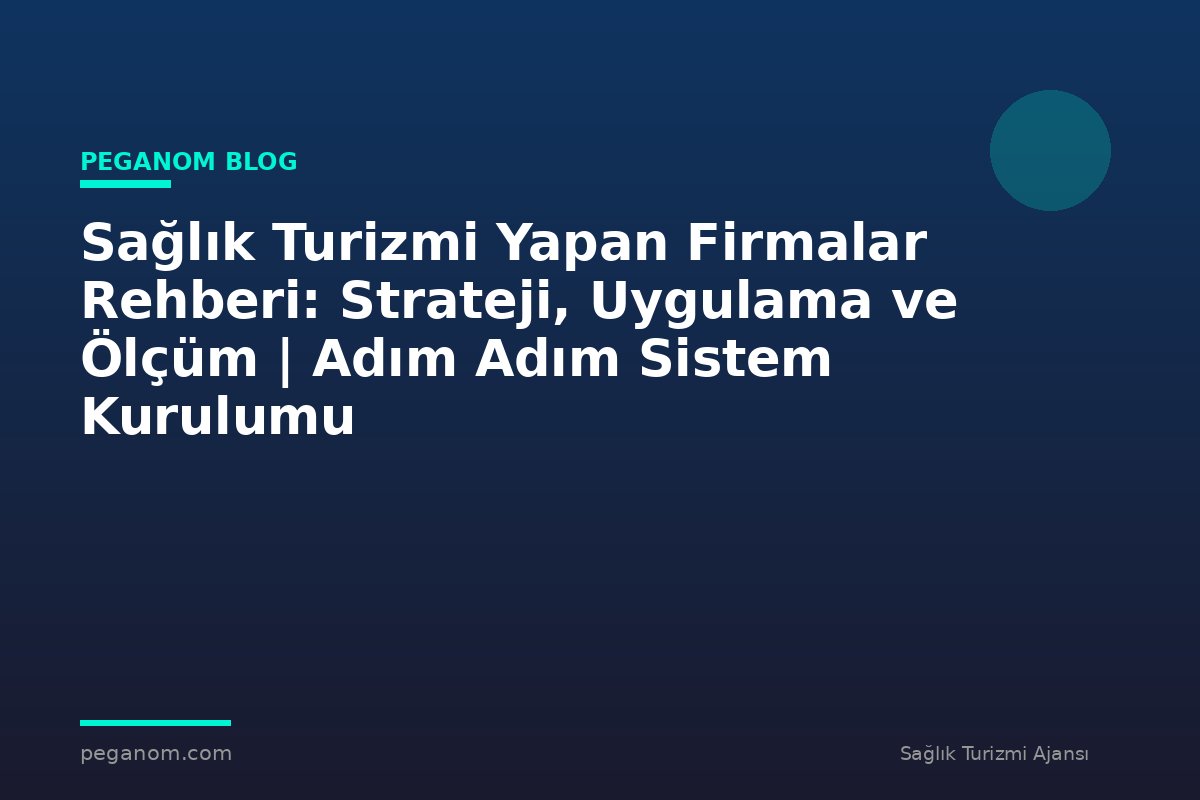 Sağlık Turizmi Yapan Firmalar Rehberi: Strateji, Uygulama ve Ölçüm | Adım Adım Sistem Kurulumu