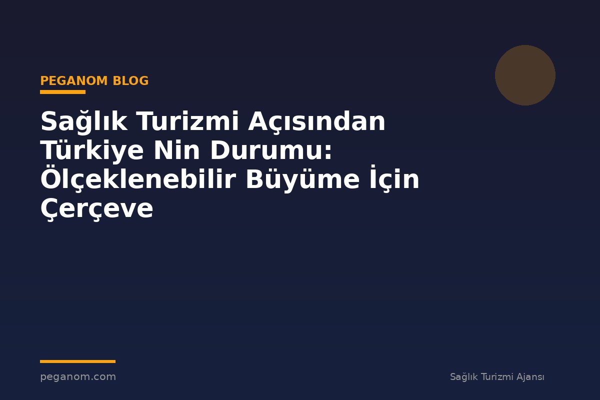 Sağlık Turizmi Açısından Türkiye Nin Durumu: Ölçeklenebilir Büyüme İçin Çerçeve
