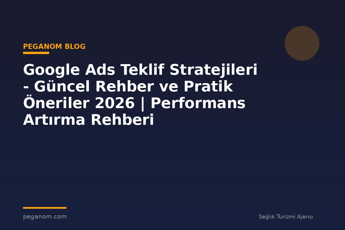 Google Ads Teklif Stratejileri - Güncel Rehber ve Pratik Öneriler 2026 | Performans Artırma Rehberi