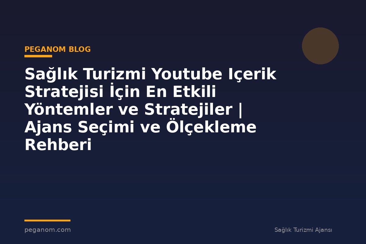 Sağlık Turizmi Youtube Içerik Stratejisi İçin En Etkili Yöntemler ve Stratejiler | Ajans Seçimi ve Ölçekleme Rehberi