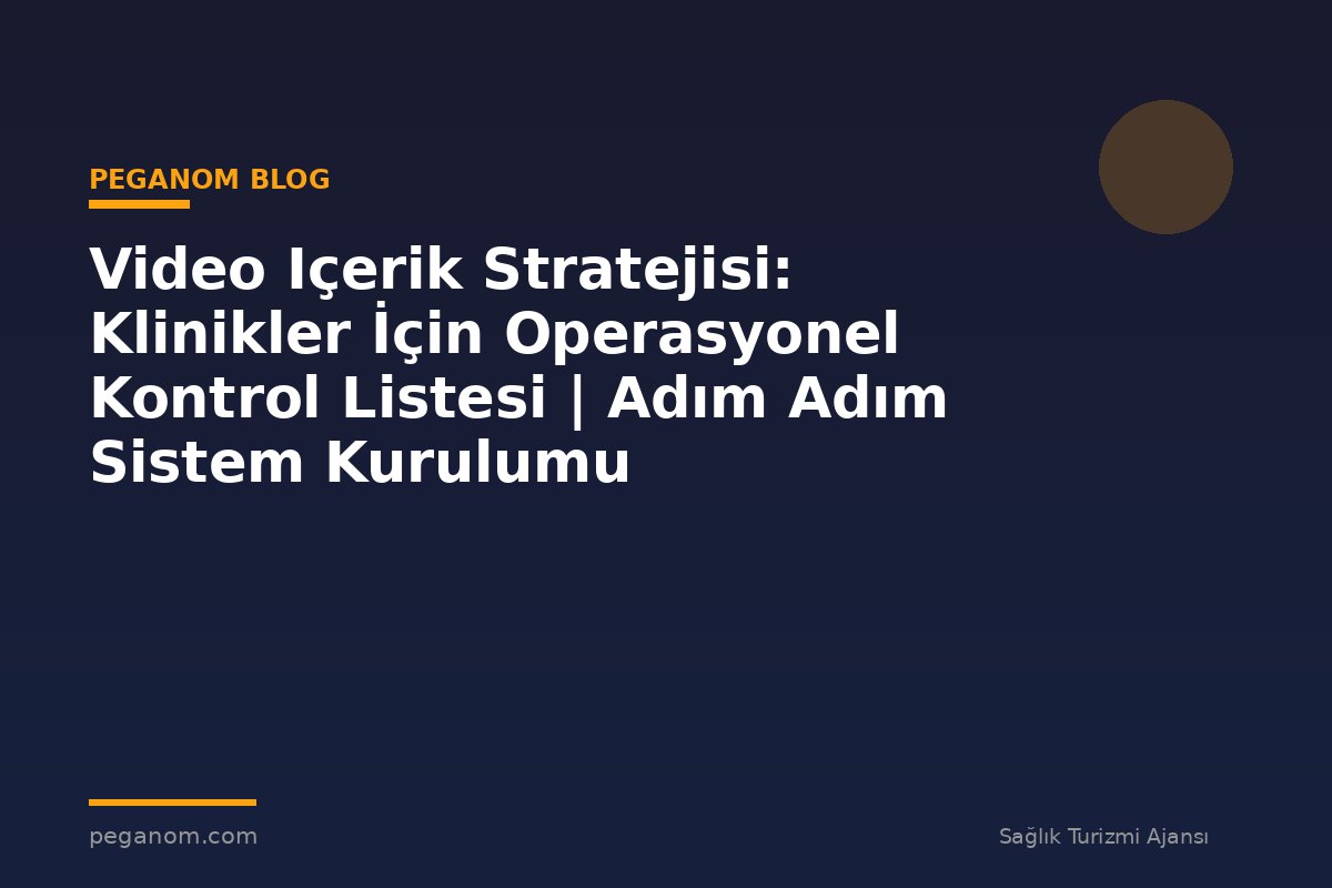 Video Içerik Stratejisi: Klinikler İçin Operasyonel Kontrol Listesi | Adım Adım Sistem Kurulumu