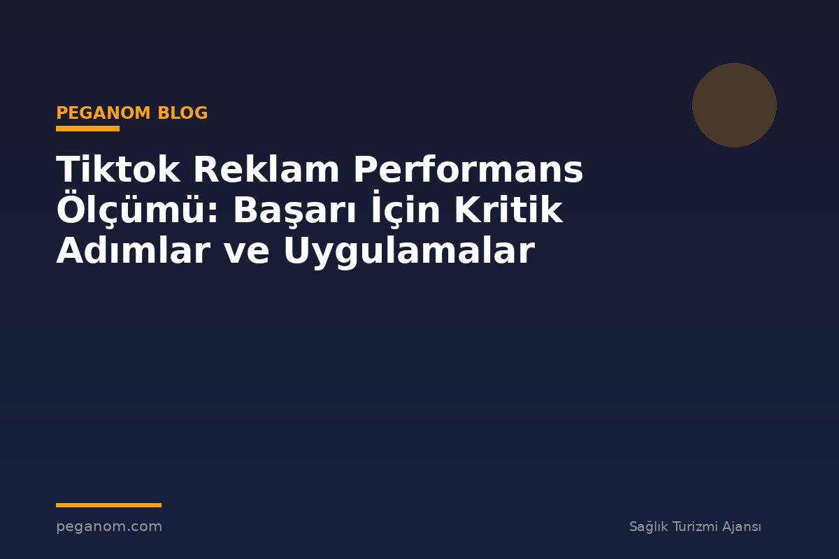 Tiktok Reklam Performans Ölçümü: Başarı İçin Kritik Adımlar ve Uygulamalar