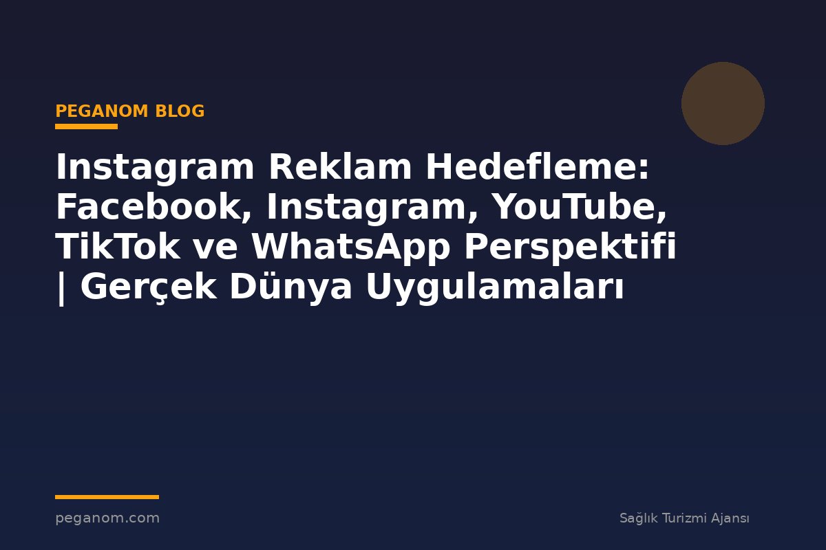 Instagram Reklam Hedefleme: Facebook, Instagram, YouTube, TikTok ve WhatsApp Perspektifi | Gerçek Dünya Uygulamaları