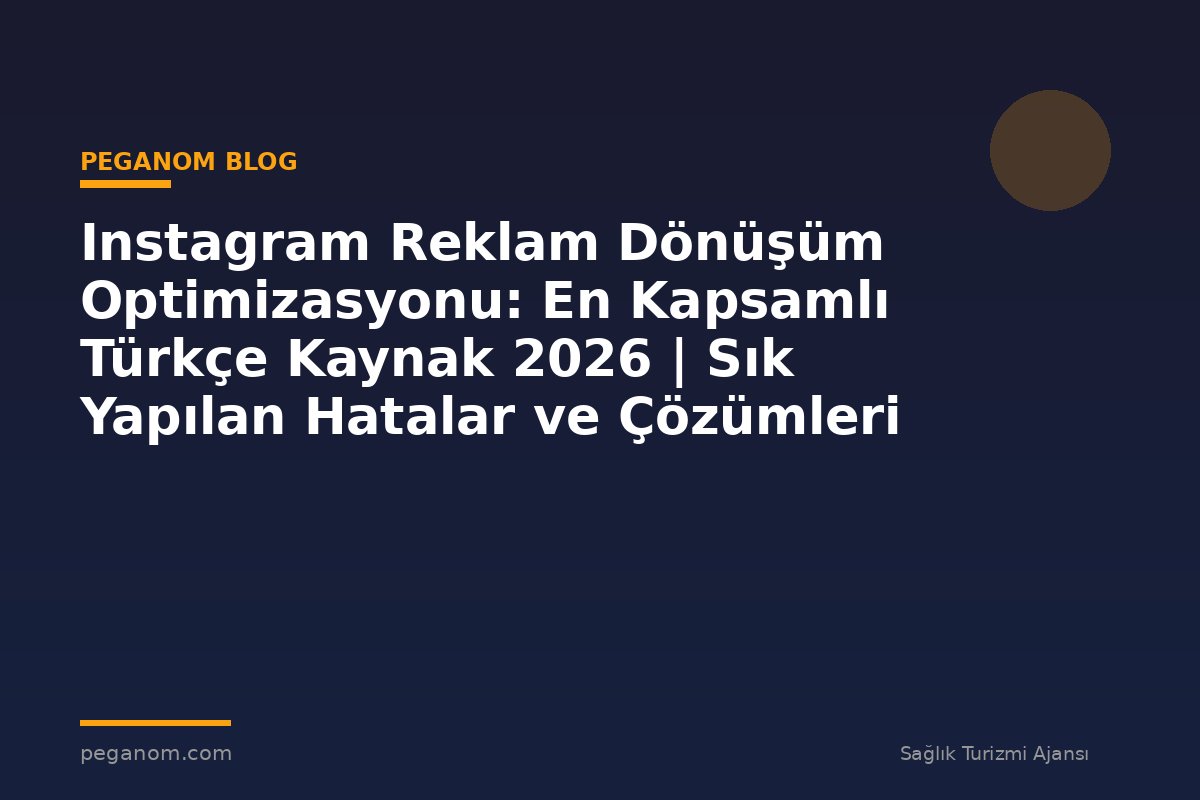 Instagram Reklam Dönüşüm Optimizasyonu: En Kapsamlı Türkçe Kaynak 2026 | Sık Yapılan Hatalar ve Çözümleri