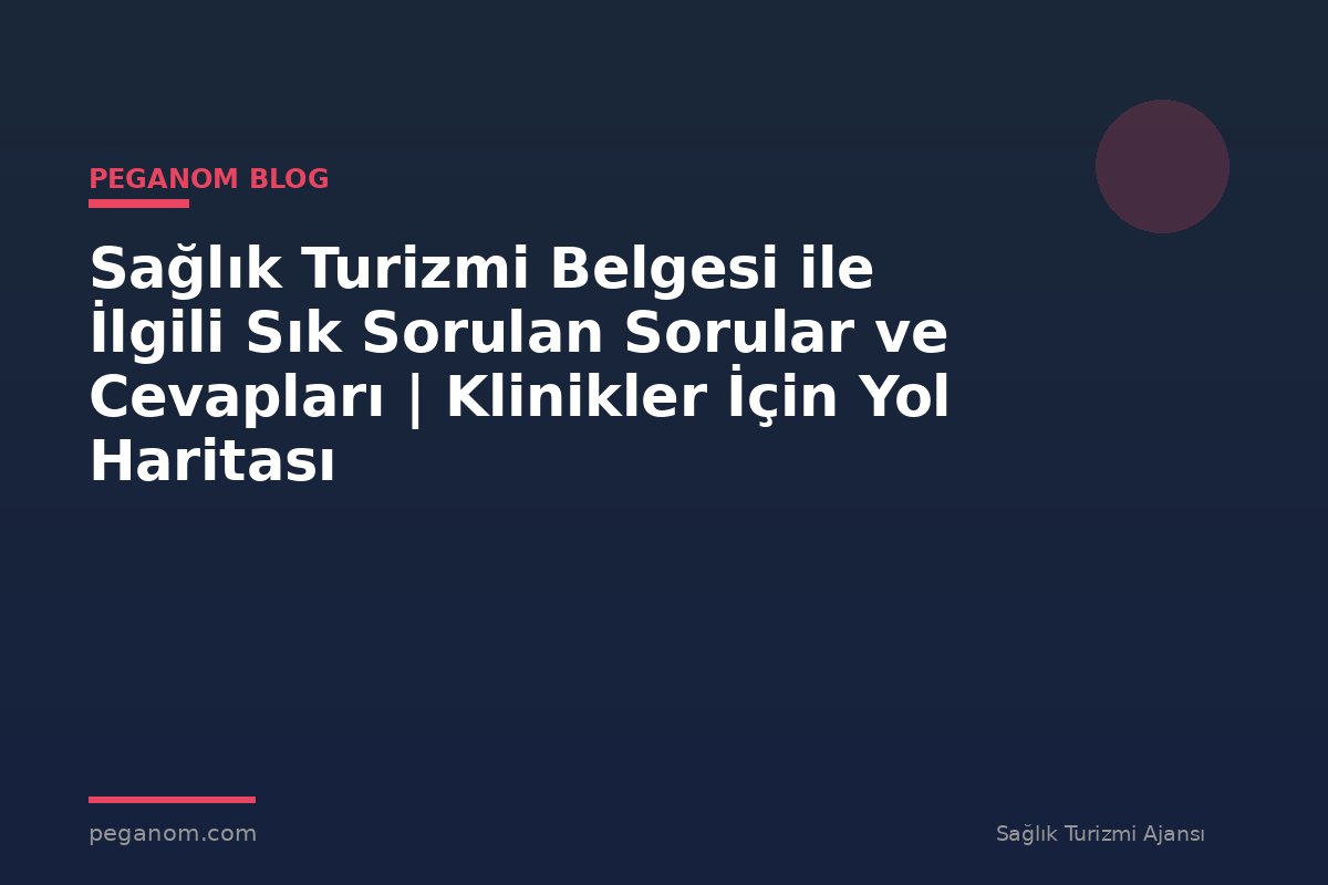 Sağlık Turizmi Belgesi ile İlgili Sık Sorulan Sorular ve Cevapları | Klinikler İçin Yol Haritası