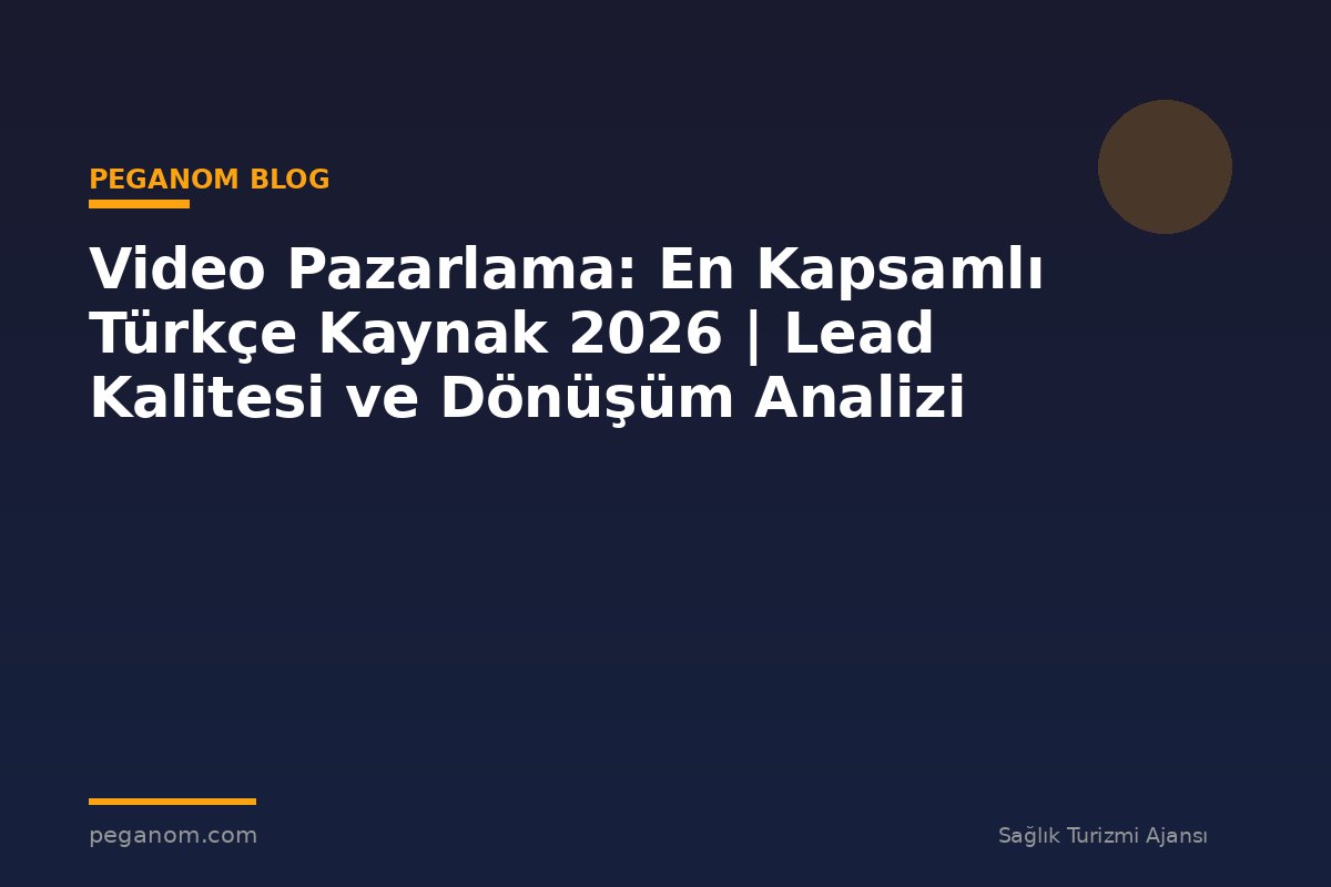 Video Pazarlama: En Kapsamlı Türkçe Kaynak 2026 | Lead Kalitesi ve Dönüşüm Analizi